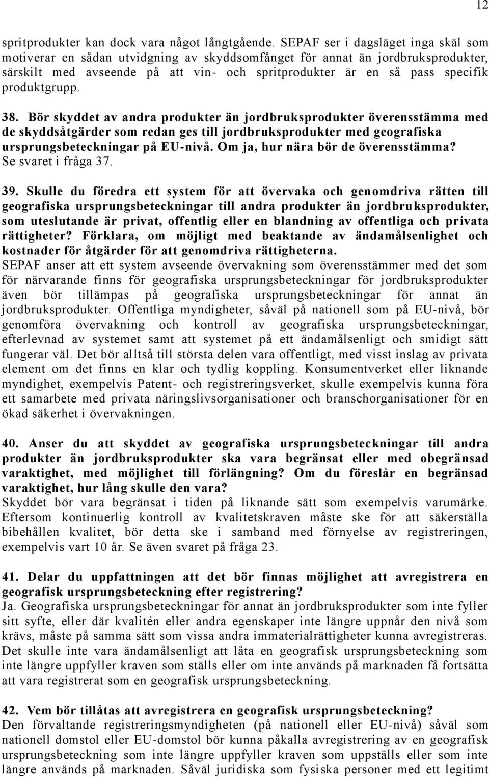 produktgrupp. 38. Bör skyddet av andra produkter än jordbruksprodukter överensstämma med de skyddsåtgärder som redan ges till jordbruksprodukter med geografiska ursprungsbeteckningar på EU-nivå.