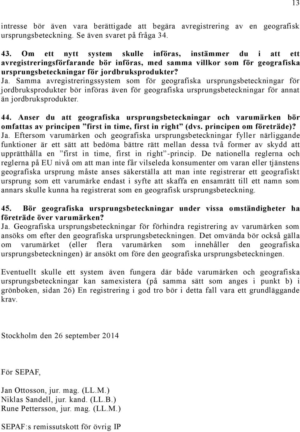 Samma avregistreringssystem som för geografiska ursprungsbeteckningar för jordbruksprodukter bör införas även för geografiska ursprungsbeteckningar för annat än jordbruksprodukter. 44.