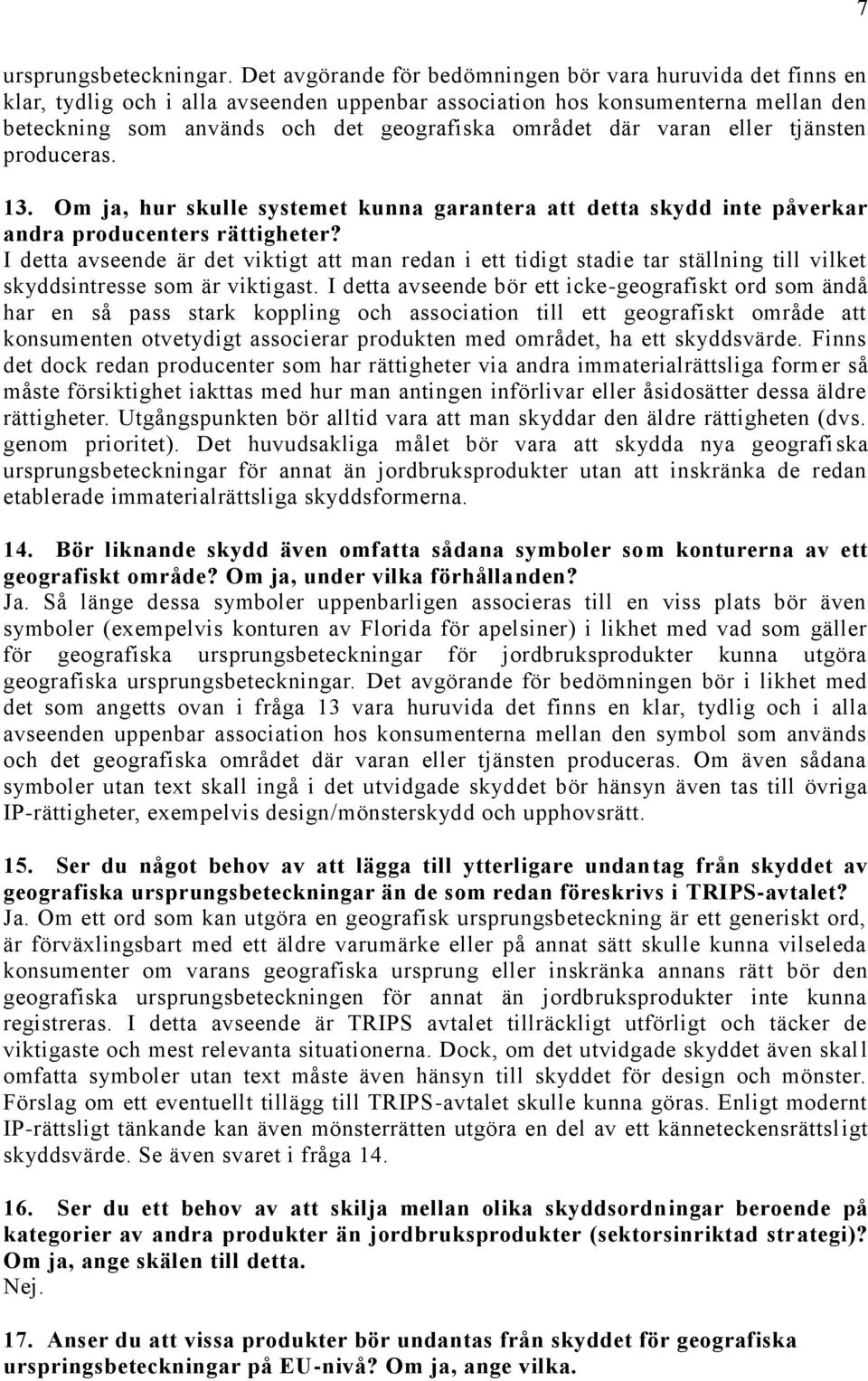 varan eller tjänsten produceras. 13. Om ja, hur skulle systemet kunna garantera att detta skydd inte påverkar andra producenters rättigheter?