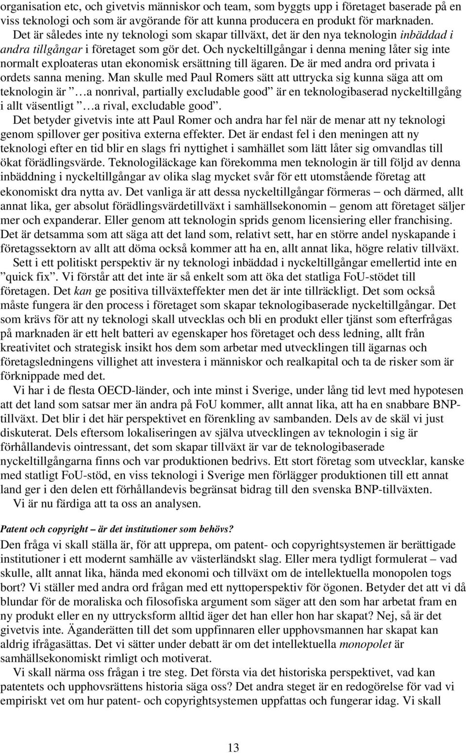 Och nyckeltillgångar i denna mening låter sig inte normalt exploateras utan ekonomisk ersättning till ägaren. De är med andra ord privata i ordets sanna mening.