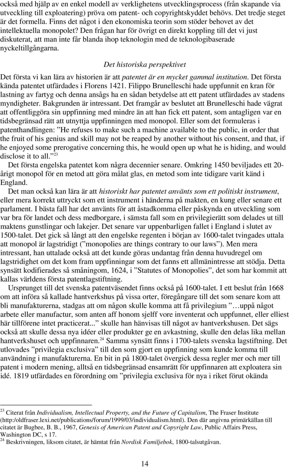 Den frågan har för övrigt en direkt koppling till det vi just diskuterat, att man inte får blanda ihop teknologin med de teknologibaserade nyckeltillgångarna.