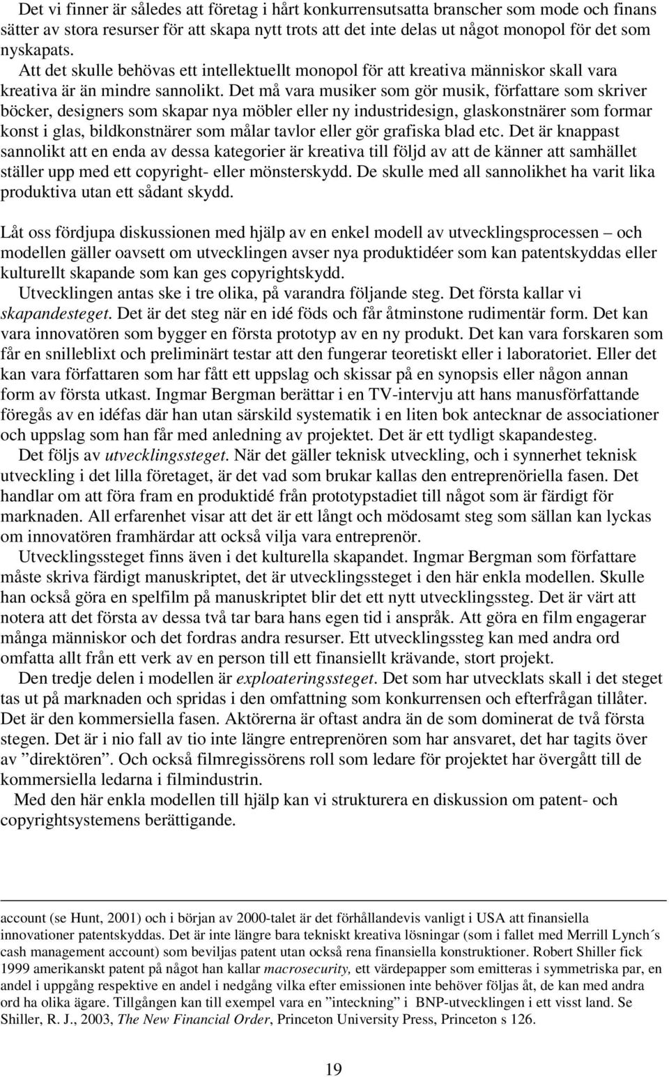 Det må vara musiker som gör musik, författare som skriver böcker, designers som skapar nya möbler eller ny industridesign, glaskonstnärer som formar konst i glas, bildkonstnärer som målar tavlor