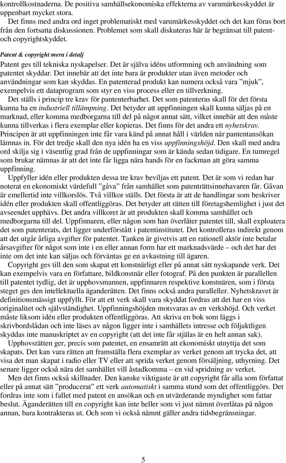 Problemet som skall diskuteras här är begränsat till patentoch copyrightskyddet. Patent & copyright mera i detalj Patent ges till tekniska nyskapelser.