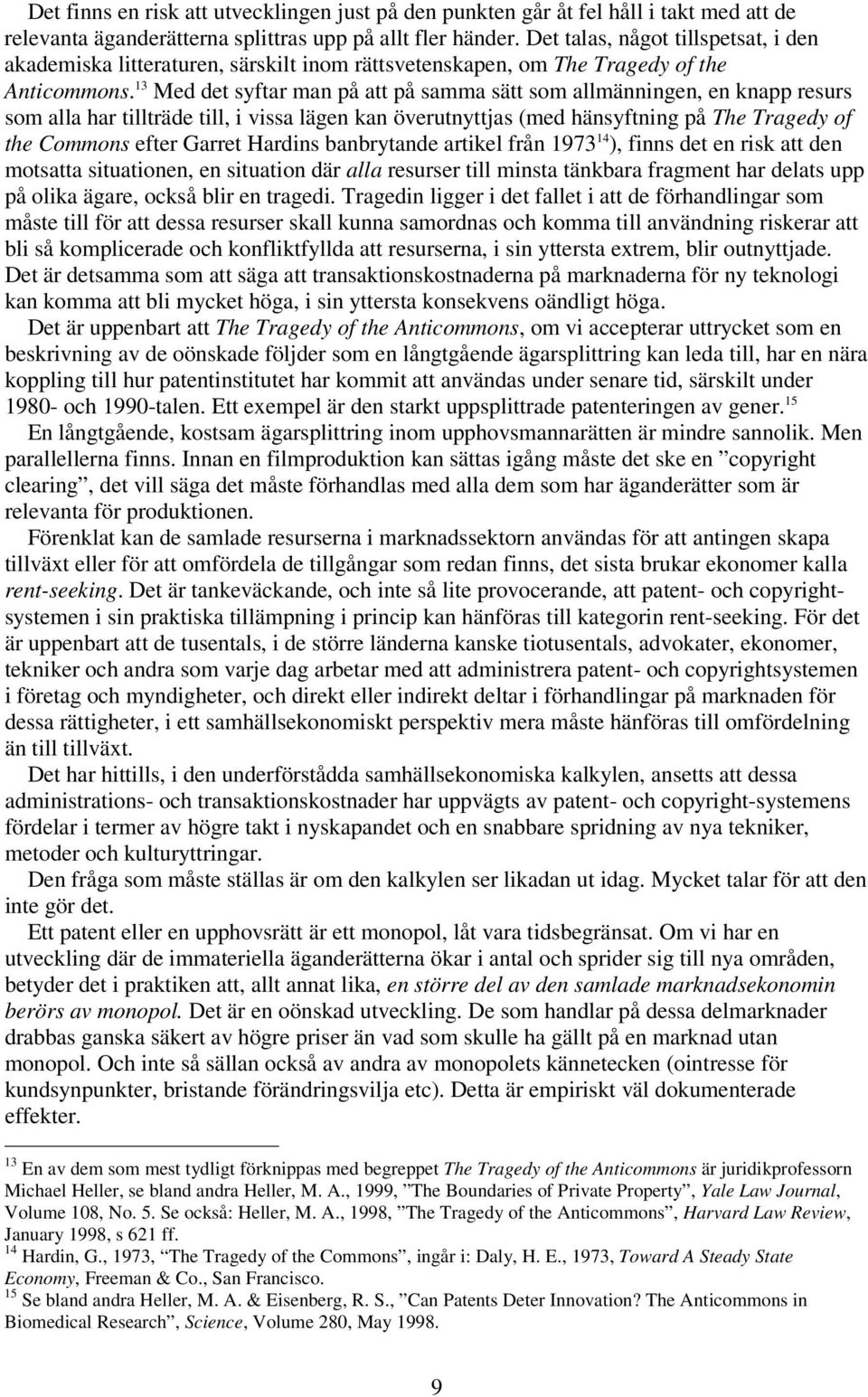 13 Med det syftar man på att på samma sätt som allmänningen, en knapp resurs som alla har tillträde till, i vissa lägen kan överutnyttjas (med hänsyftning på The Tragedy of the Commons efter Garret