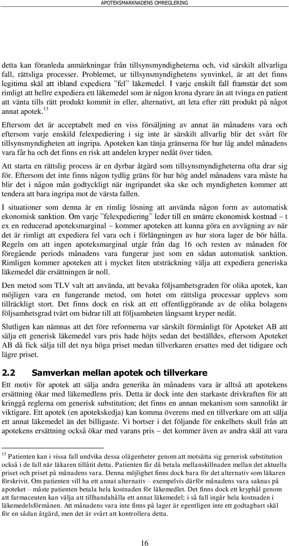 I varje enskilt fall framstår det som rimligt att hellre expediera ett läkemedel som är någon krona dyrare än att tvinga en patient att vänta tills rätt produkt kommit in eller, alternativt, att leta