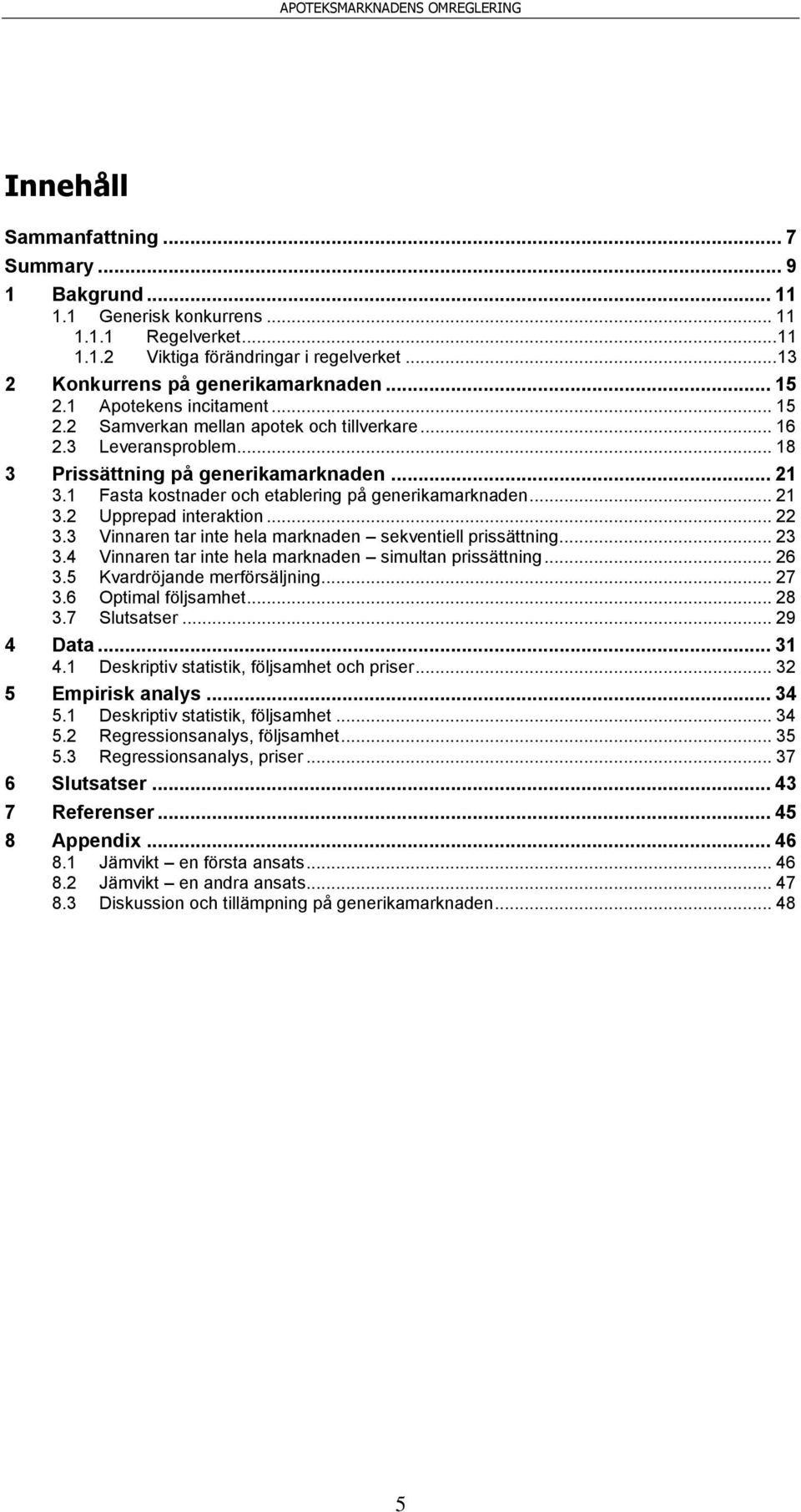 1 Fasta kostnader och etablering på generikamarknaden... 21 3.2 Upprepad interaktion... 22 3.3 Vinnaren tar inte hela marknaden sekventiell prissättning... 23 3.