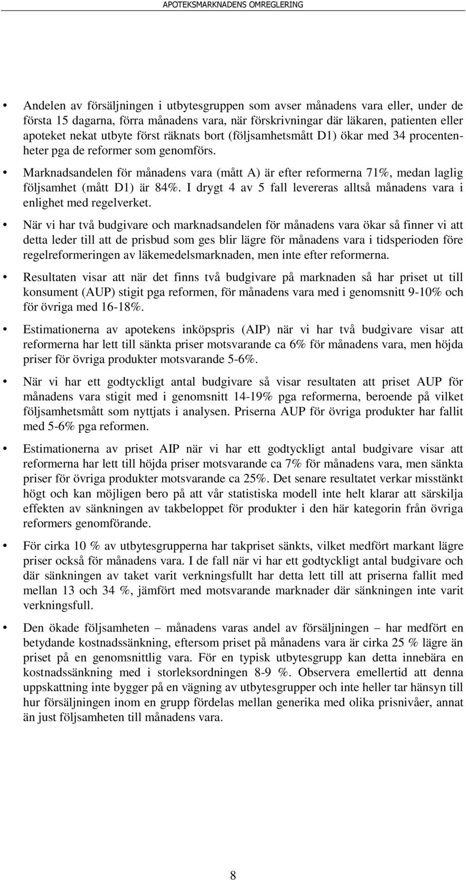 Marknadsandelen för månadens vara (mått A) är efter reformerna 71%, medan laglig följsamhet (mått D1) är 84%. I drygt 4 av 5 fall levereras alltså månadens vara i enlighet med regelverket.