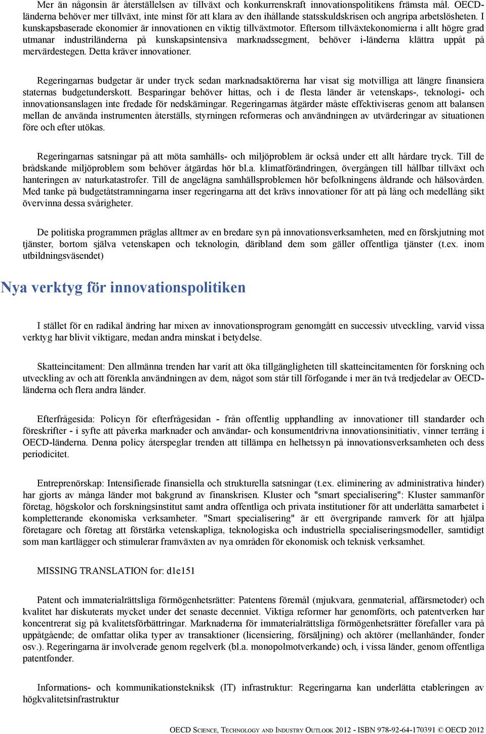 Eftersom tillväxtekonomierna i allt högre grad utmanar industriländerna på kunskapsintensiva marknadssegment, behöver i-länderna klättra uppåt på mervärdestegen. Detta kräver innovationer.