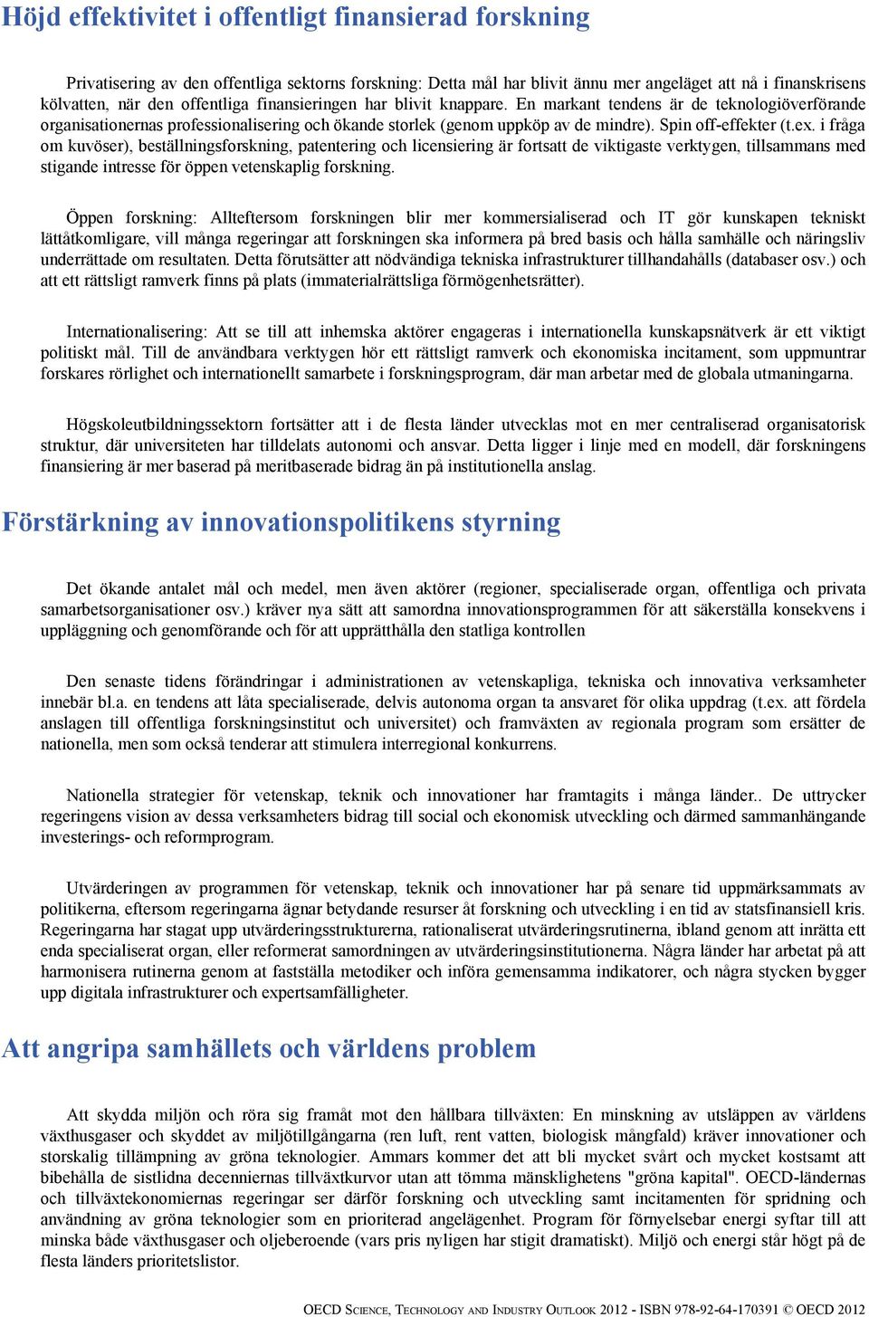 i fråga om kuvöser), beställningsforskning, patentering och licensiering är fortsatt de viktigaste verktygen, tillsammans med stigande intresse för öppen vetenskaplig forskning.