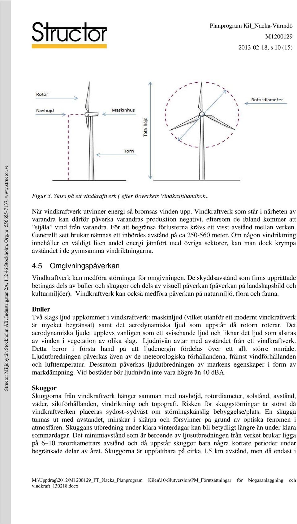 För att begränsa förlusterna krävs ett visst avstånd mellan verken. Generellt sett brukar nämnas ett inbördes avstånd på ca 250-560 meter.