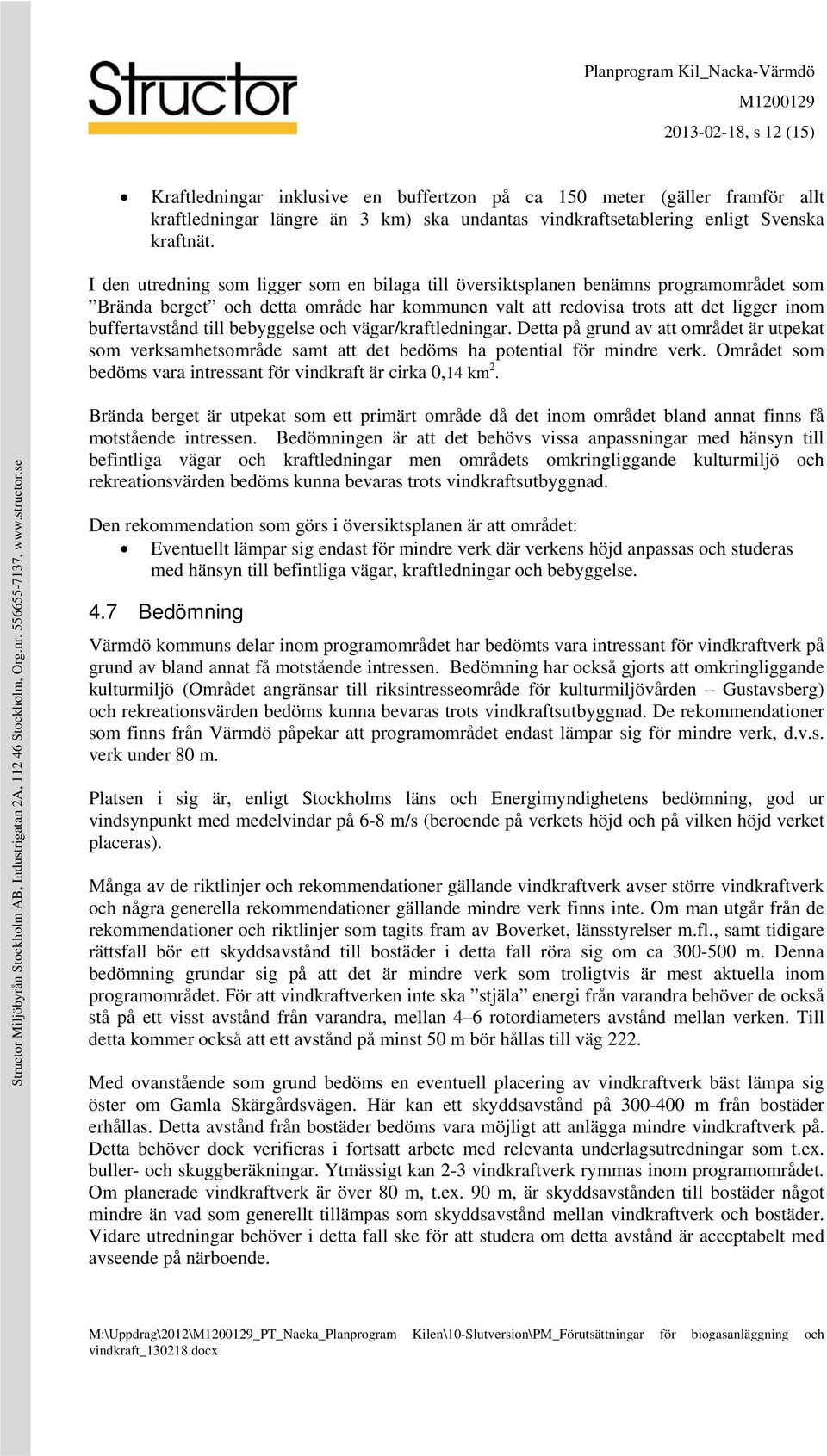 bebyggelse och vägar/kraftledningar. Detta på grund av att området är utpekat som verksamhetsområde samt att det bedöms ha potential för mindre verk.