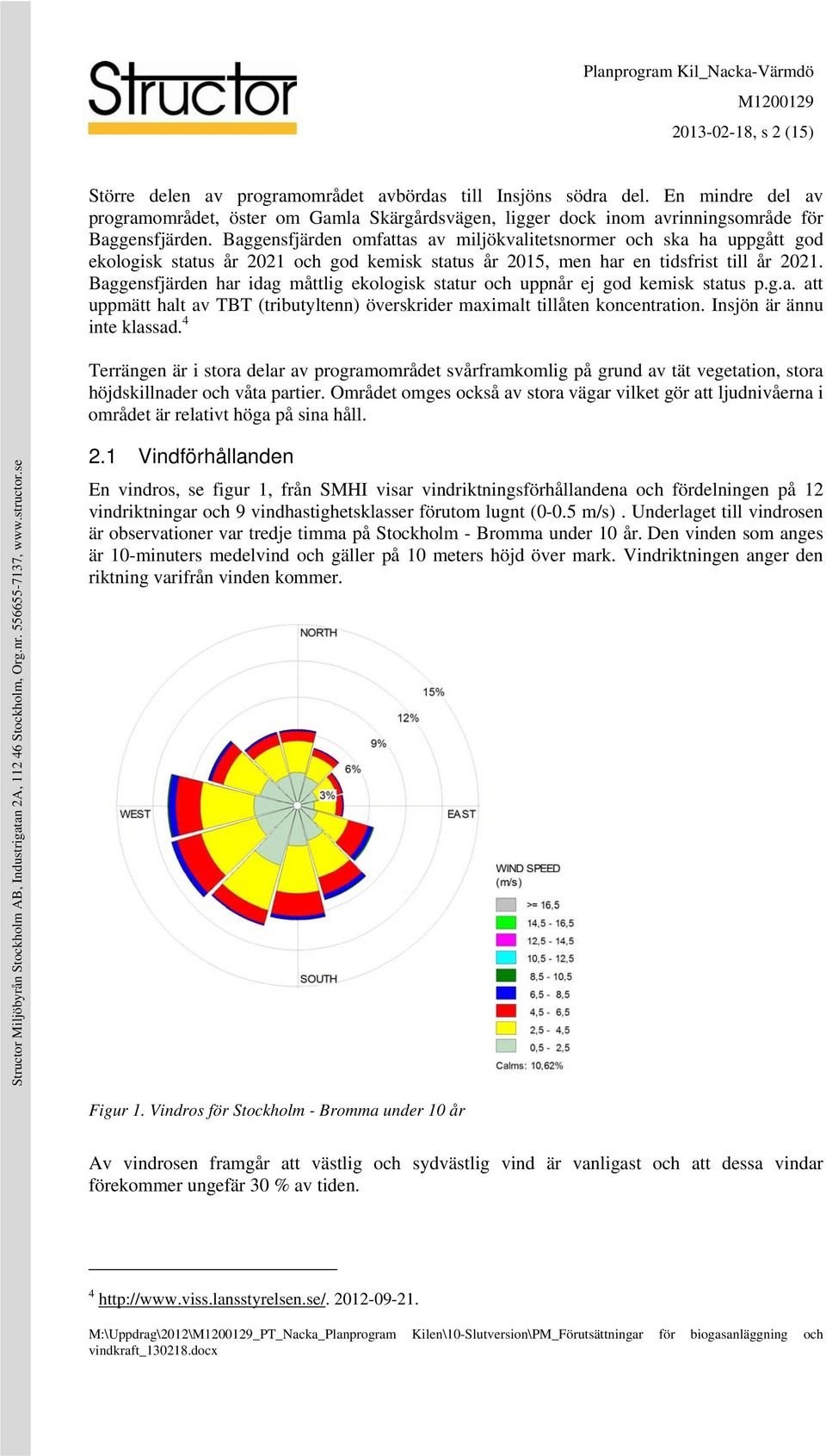 Baggensfjärden omfattas av miljökvalitetsnormer och ska ha uppgått god ekologisk status år 2021 och god kemisk status år 2015, men har en tidsfrist till år 2021.