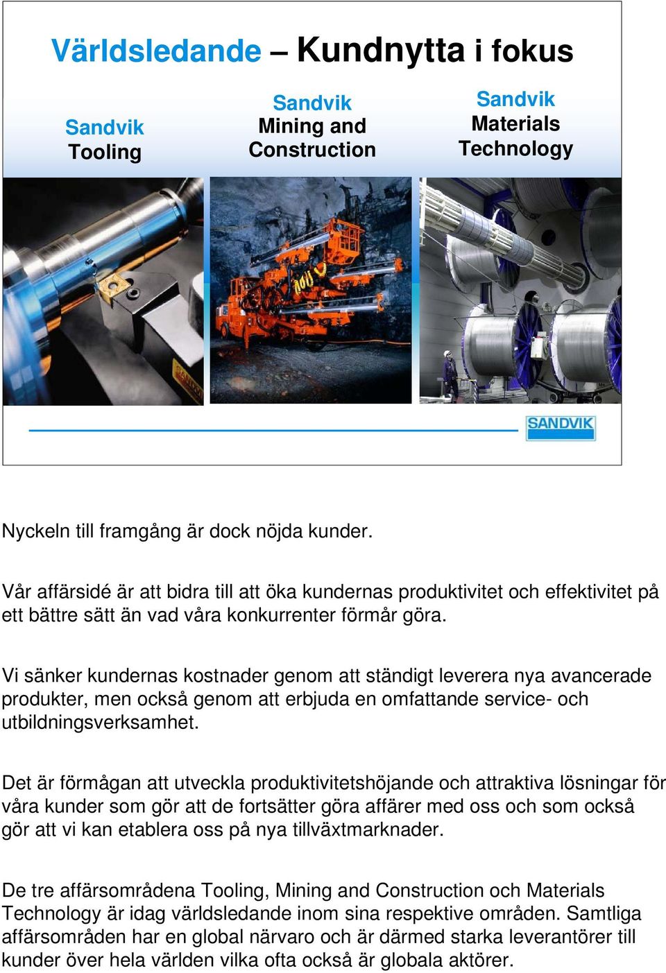 Vi sänker kundernas kostnader genom att ständigt leverera nya avancerade produkter, men också genom att erbjuda en omfattande service- och utbildningsverksamhet.