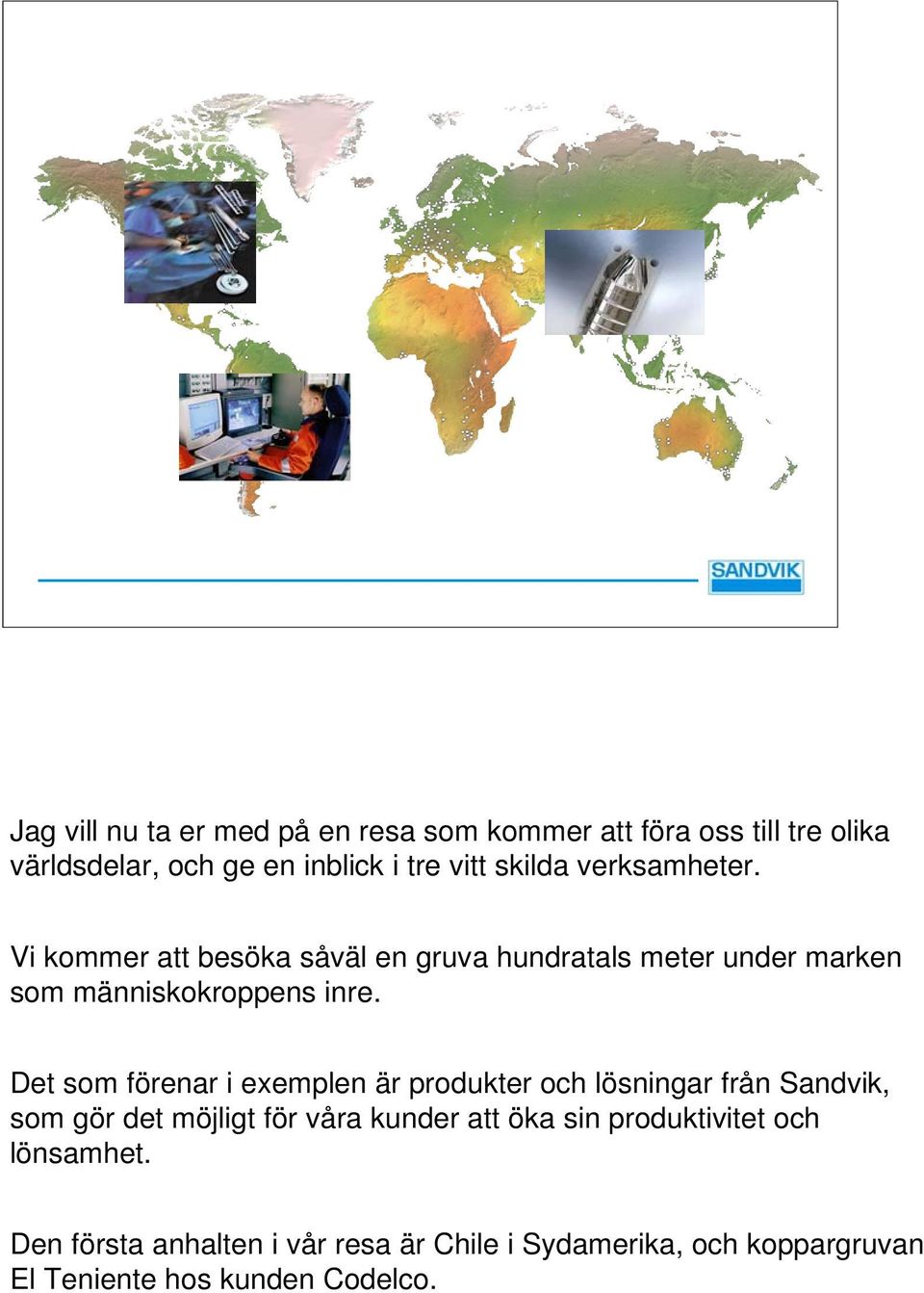 Det som förenar i exemplen är produkter och lösningar från Sandvik, som gör det möjligt för våra kunder att öka sin