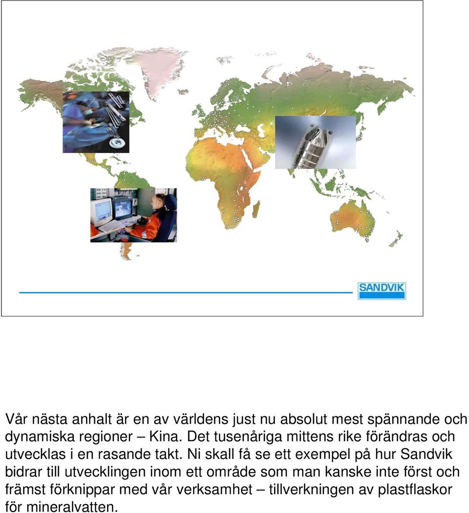 Ni skall få se ett exempel på hur Sandvik bidrar till utvecklingen inom ett område som man