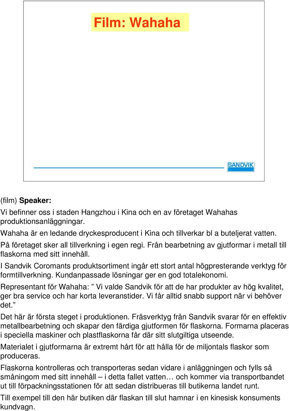 Från bearbetning av gjutformar i metall till flaskorna med sitt innehåll. I Sandvik Coromants produktsortiment ingår ett stort antal högpresterande verktyg för formtillverkning.