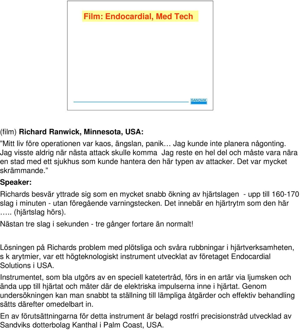 Speaker: Richards besvär yttrade sig som en mycket snabb ökning av hjärtslagen - upp till 160-170 slag i minuten - utan föregående varningstecken. Det innebär en hjärtrytm som den här.