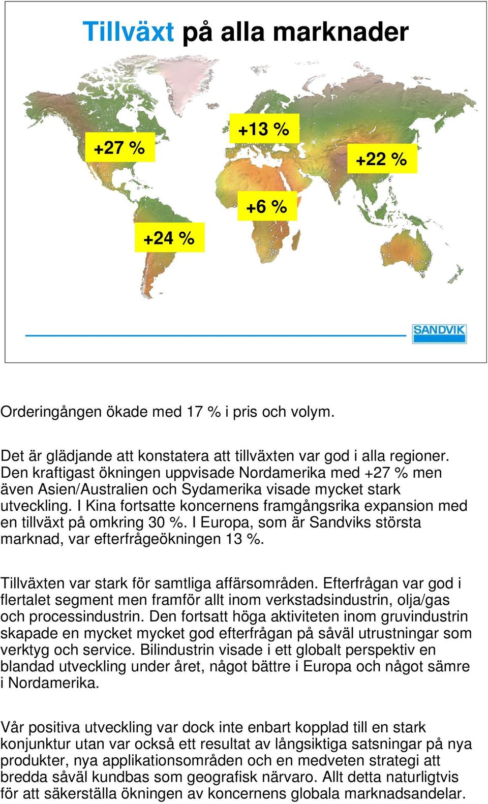I Kina fortsatte koncernens framgångsrika expansion med en tillväxt på omkring 30 %. I Europa, som är Sandviks största marknad, var efterfrågeökningen 13 %.