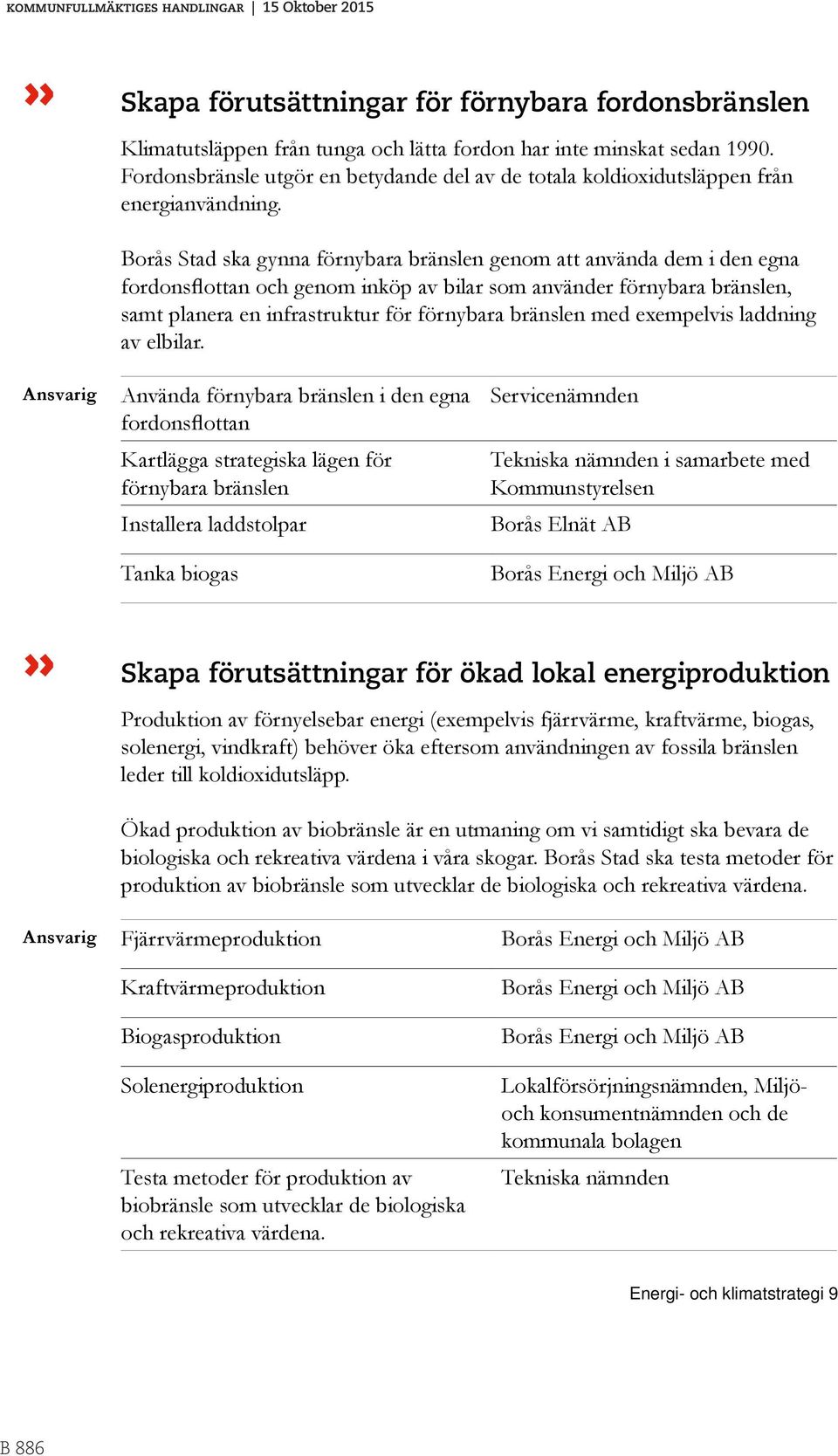 Borås Stad ska gynna förnybara bränslen genom att använda dem i den egna fordonsflottan och genom inköp av bilar som använder förnybara bränslen, samt planera en infrastruktur för förnybara bränslen