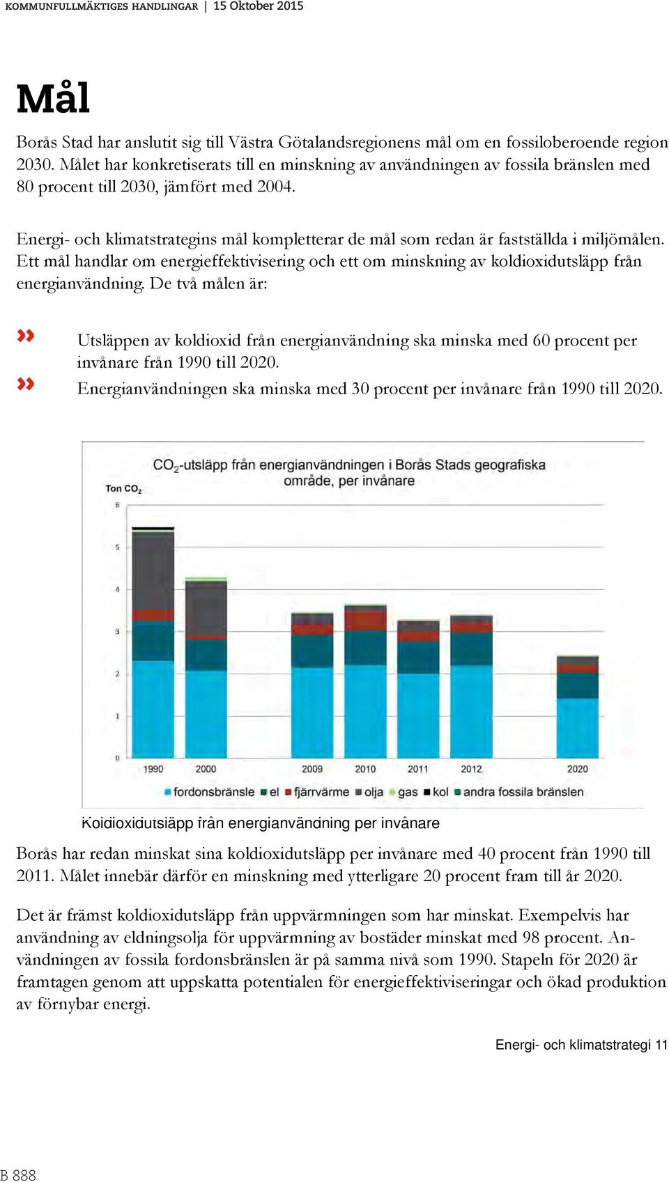 Energi- och klimatstrategins mål kompletterar de mål som redan är fastställda i miljömålen. Ett mål handlar om energieffektivisering och ett om minskning av koldioxidutsläpp från energianvändning.