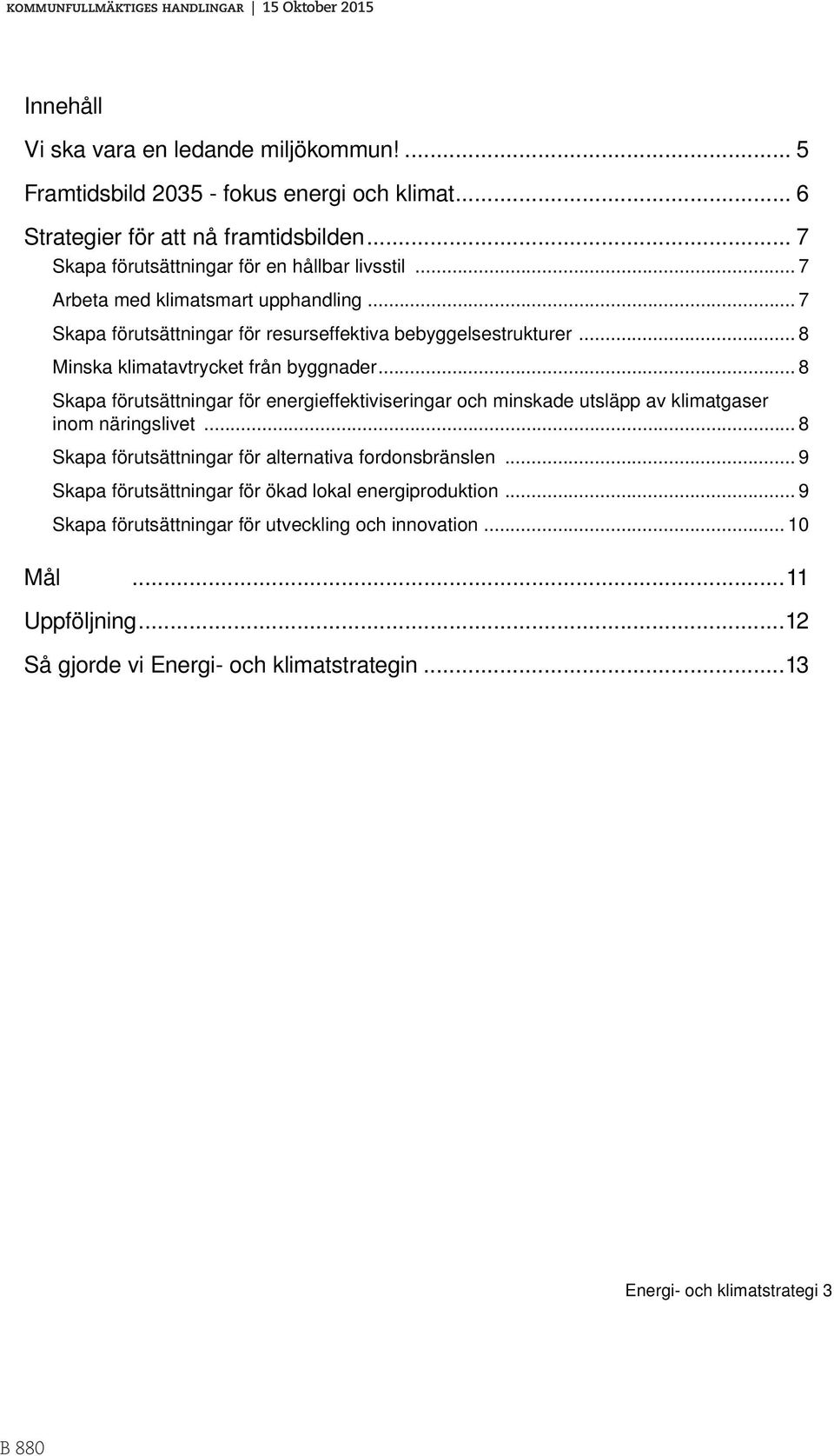 .. 8 Minska klimatavtrycket från byggnader... 8 Skapa förutsättningar för energieffektiviseringar och minskade utsläpp av klimatgaser inom näringslivet.