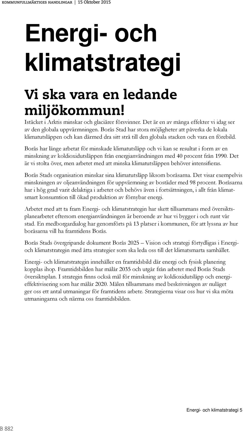 Borås har länge arbetat för minskade klimatutsläpp och vi kan se resultat i form av en minsk ning av koldioxidutsläppen från energianvändningen med 40 procent från 1990.