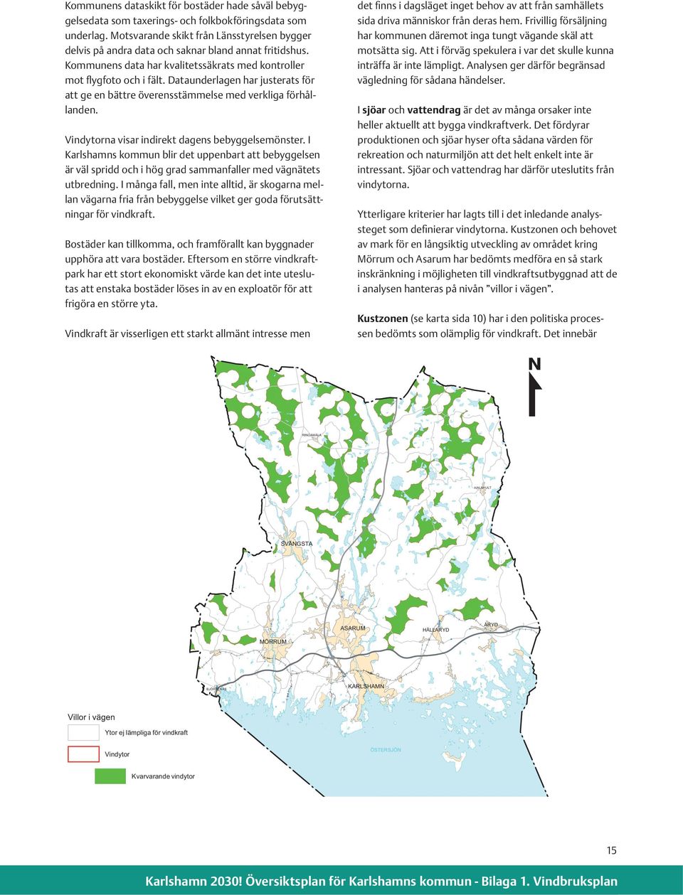 Dataunderlagen har justerats för att ge en bättre överensstämmelse med verkliga förhållanden. Vindytorna visar indirekt dagens bebyggelsemönster.