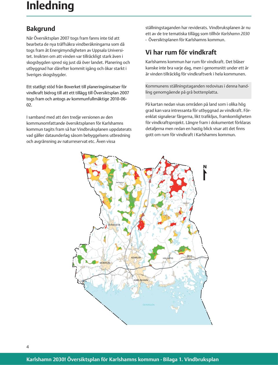 Ett statligt stöd från Boverket till planeringsinsatser för vindkraft bidrog till att ett tillägg till Översiktsplan 2007 togs fram och antogs av kommunfullmäktige 2010-06- 02.