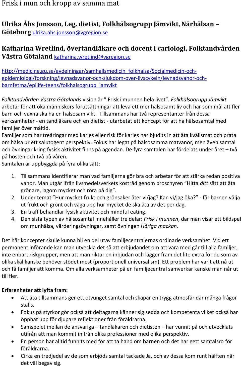 se/avdelningar/samhallsmedicin_folkhalsa/socialmedicin-ochepidemiologi/forskning/levnadsvanor-och-sjukdom-over-livscykeln/levnadsvanor-ochbarnfetma/epilife-teens/folkhalsogrupp_jamvikt Folktandvården