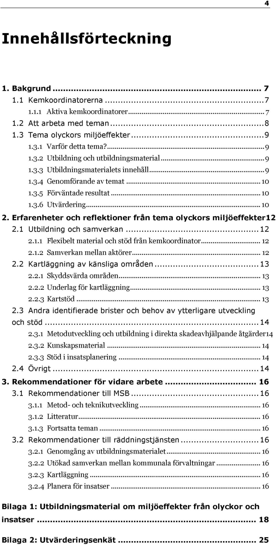 Erfarenheter och reflektioner från tema olyckors miljöeffekter12 2.1 Utbildning och samverkan... 12 2.1.1 Flexibelt material och stöd från kemkoordinator... 12 2.1.2 Samverkan mellan aktörer... 12 2.2 Kartläggning av känsliga områden.