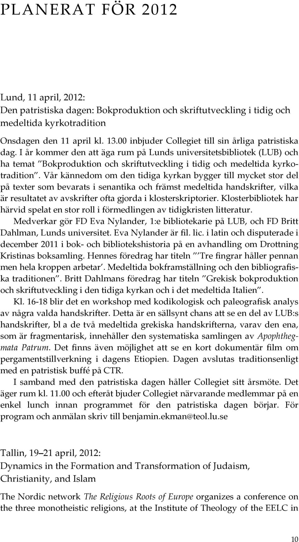 I år kommer den att äga rum på Lunds universitetsbibliotek (LUB) och ha temat Bokproduktion och skriftutveckling i tidig och medeltida kyrkotradition.