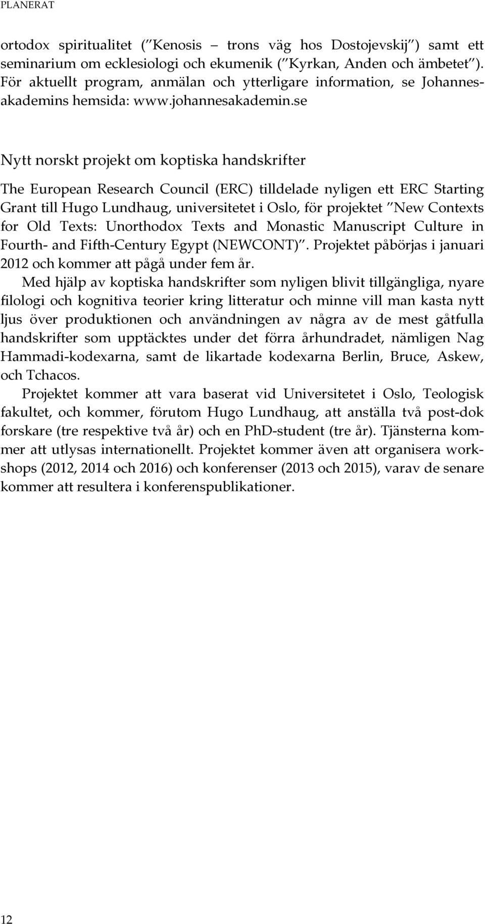 se Nytt norskt projekt om koptiska handskrifter The European Research Council (ERC) tilldelade nyligen ett ERC Starting Grant till Hugo Lundhaug, universitetet i Oslo, för projektet New Contexts for
