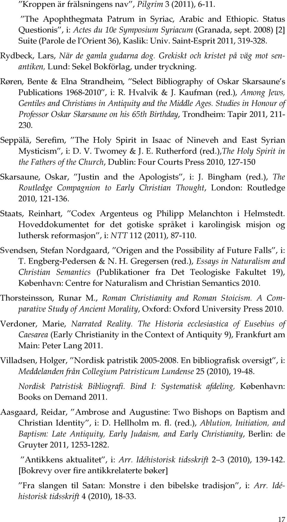 Grekiskt och kristet på väg mot senantiken, Lund: Sekel Bokförlag, under tryckning. Røren, Bente & Elna Strandheim, Select Bibliography of Oskar Skarsaune s Publications 1968-2010, i: R. Hvalvik & J.