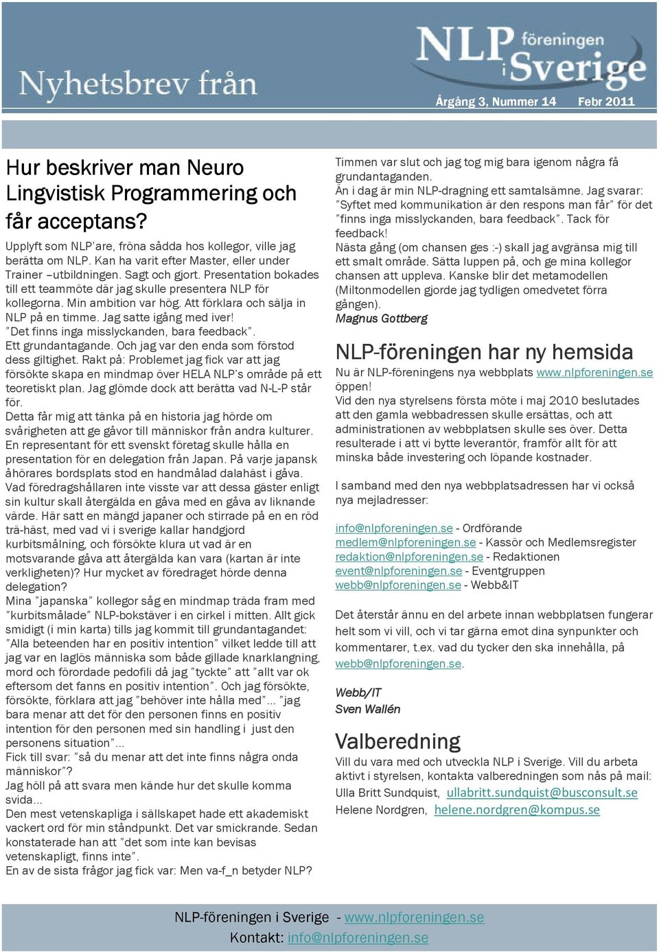 Att förklara och sälja in NLP på en timme. Jag satte igång med iver! Det finns inga misslyckanden, bara feedback. Ett grundantagande. Och jag var den enda som förstod dess giltighet.