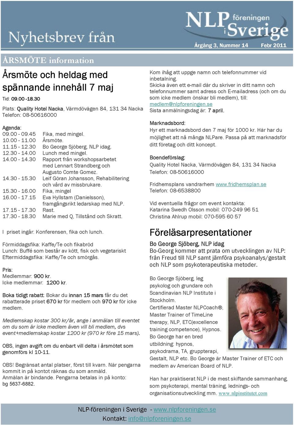30 Leif Göran Johansson, Rehabilitering och vård av missbrukare. 15.30-16.00 Fika, mingel 16.00-17.15 Eva Hyllstam (Danielsson), framgångsrikt ledarskap med NLP. 17.15-17.30 Rast. 17.30-18.