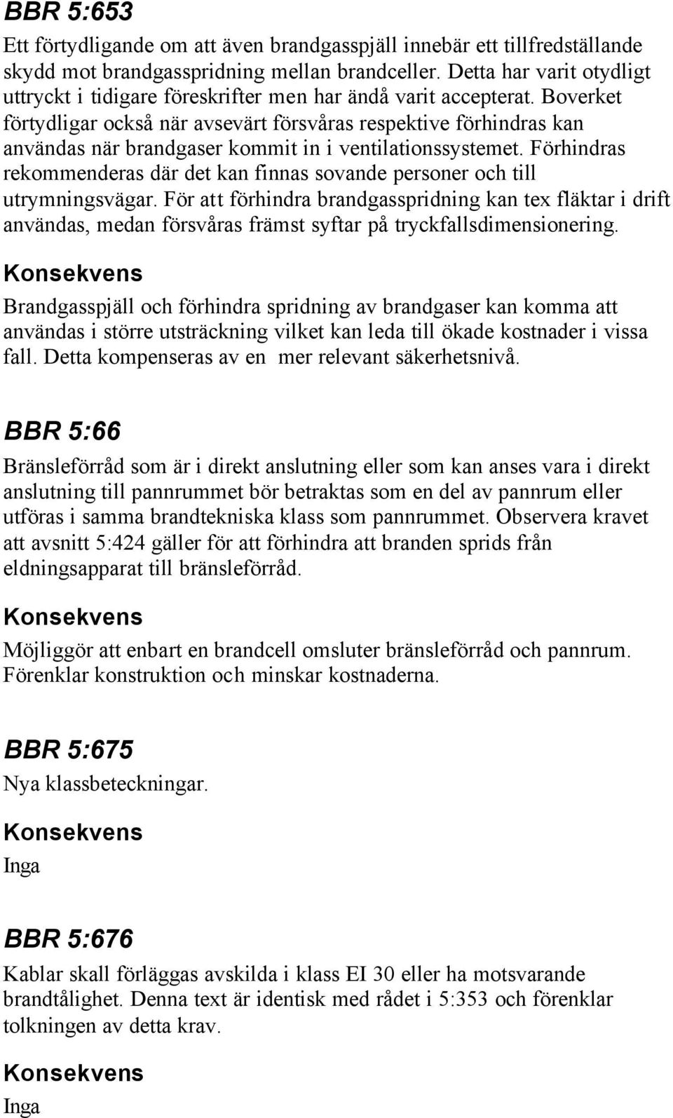 Boverket förtydligar också när avsevärt försvåras respektive förhindras kan användas när brandgaser kommit in i ventilationssystemet.