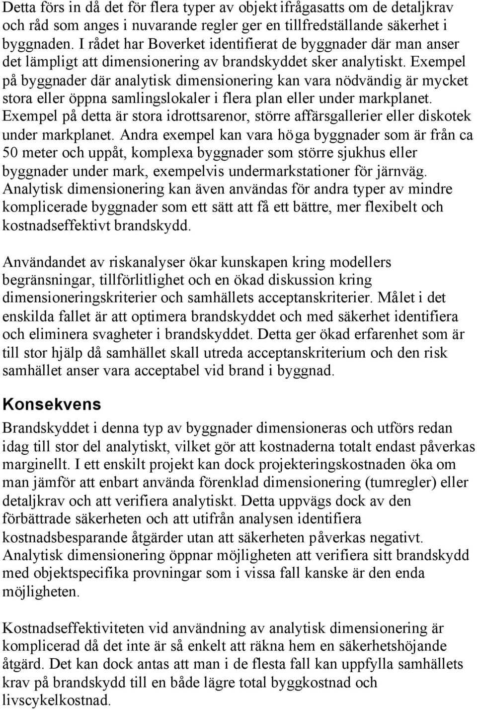 Exempel på byggnader där analytisk dimensionering kan vara nödvändig är mycket stora eller öppna samlingslokaler i flera plan eller under markplanet.