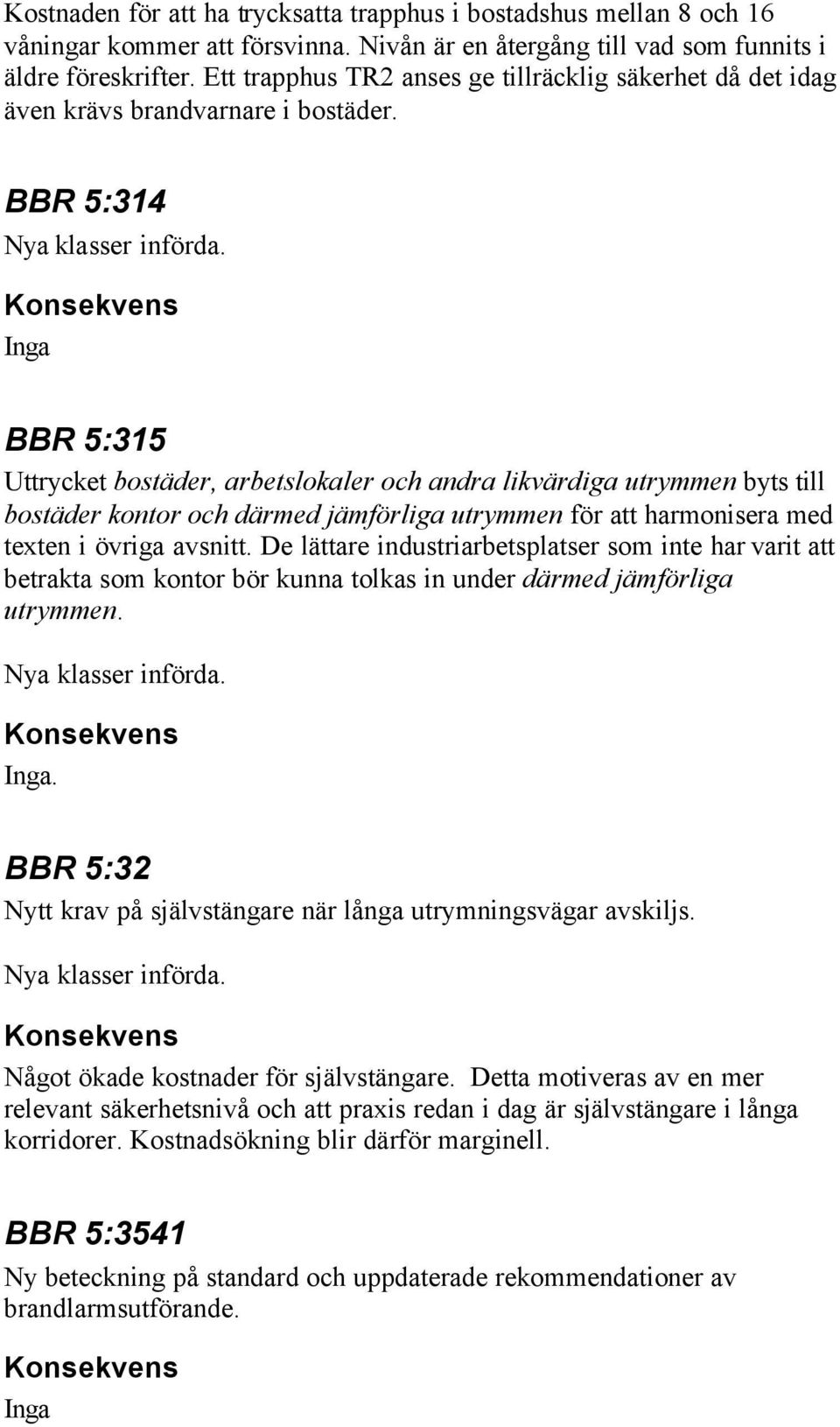 BBR 5:315 Uttrycket bostäder, arbetslokaler och andra likvärdiga utrymmen byts till bostäder kontor och därmed jämförliga utrymmen för att harmonisera med texten i övriga avsnitt.