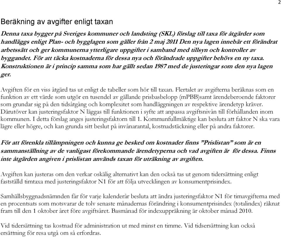 För att täcka kostnaderna för dessa nya och förändrade uppgifter behövs en ny taxa. Konstruktionen är i princip samma som har gällt sedan 1987 med de justeringar som den nya lagen ger.