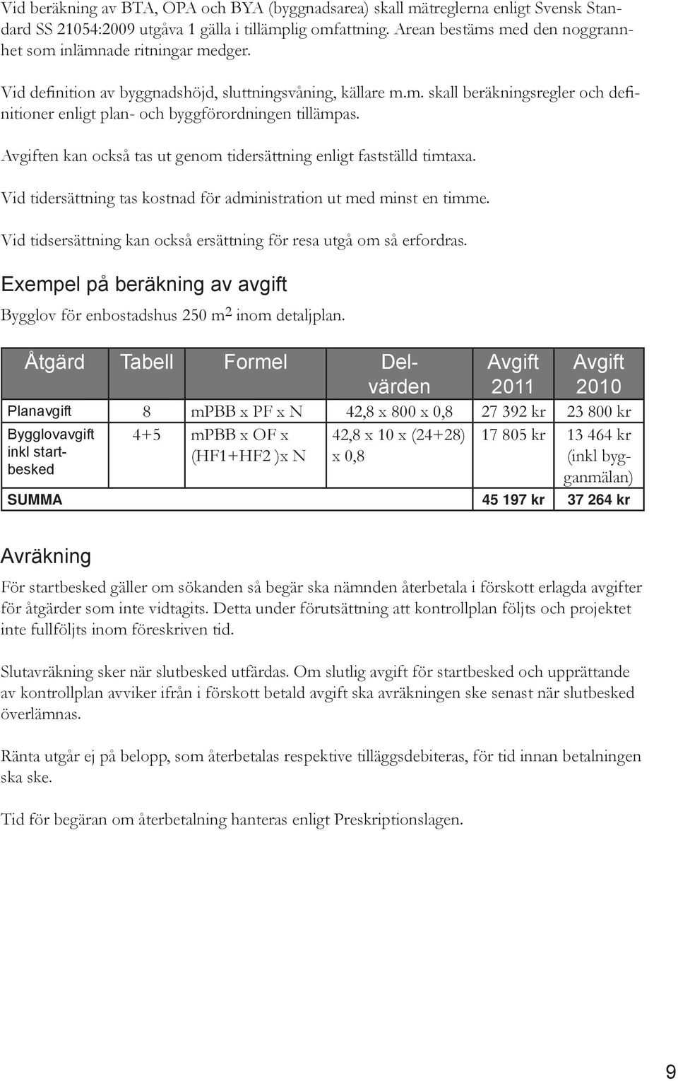 Avgiften kan också tas ut genom tidersättning enligt fastställd timtaxa. Vid tidersättning tas kostnad för administration ut med minst en timme.