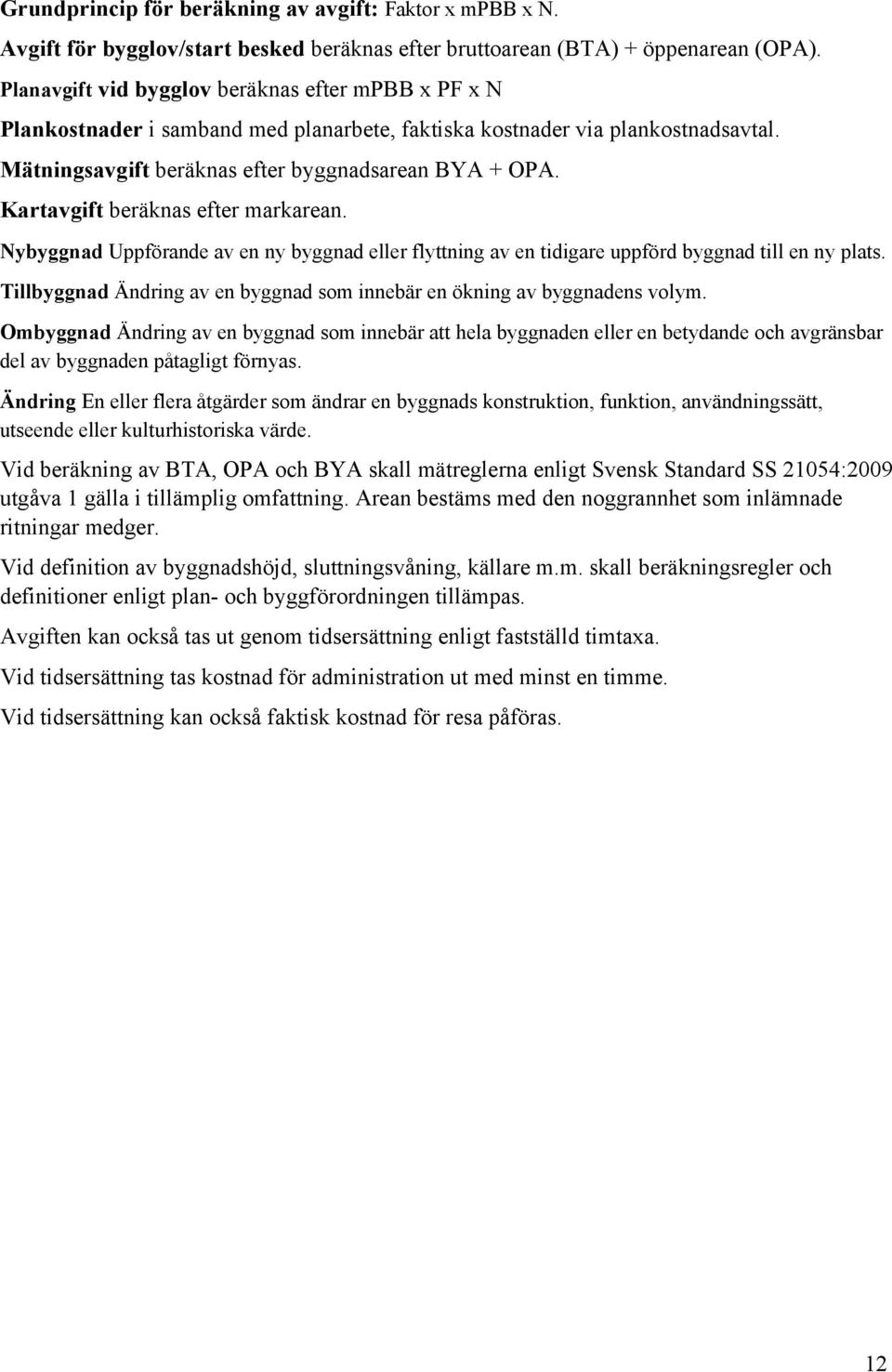 Kartavgift beräknas efter markarean. Nybyggnad Uppförande av en ny byggnad eller flyttning av en tidigare uppförd byggnad till en ny plats.