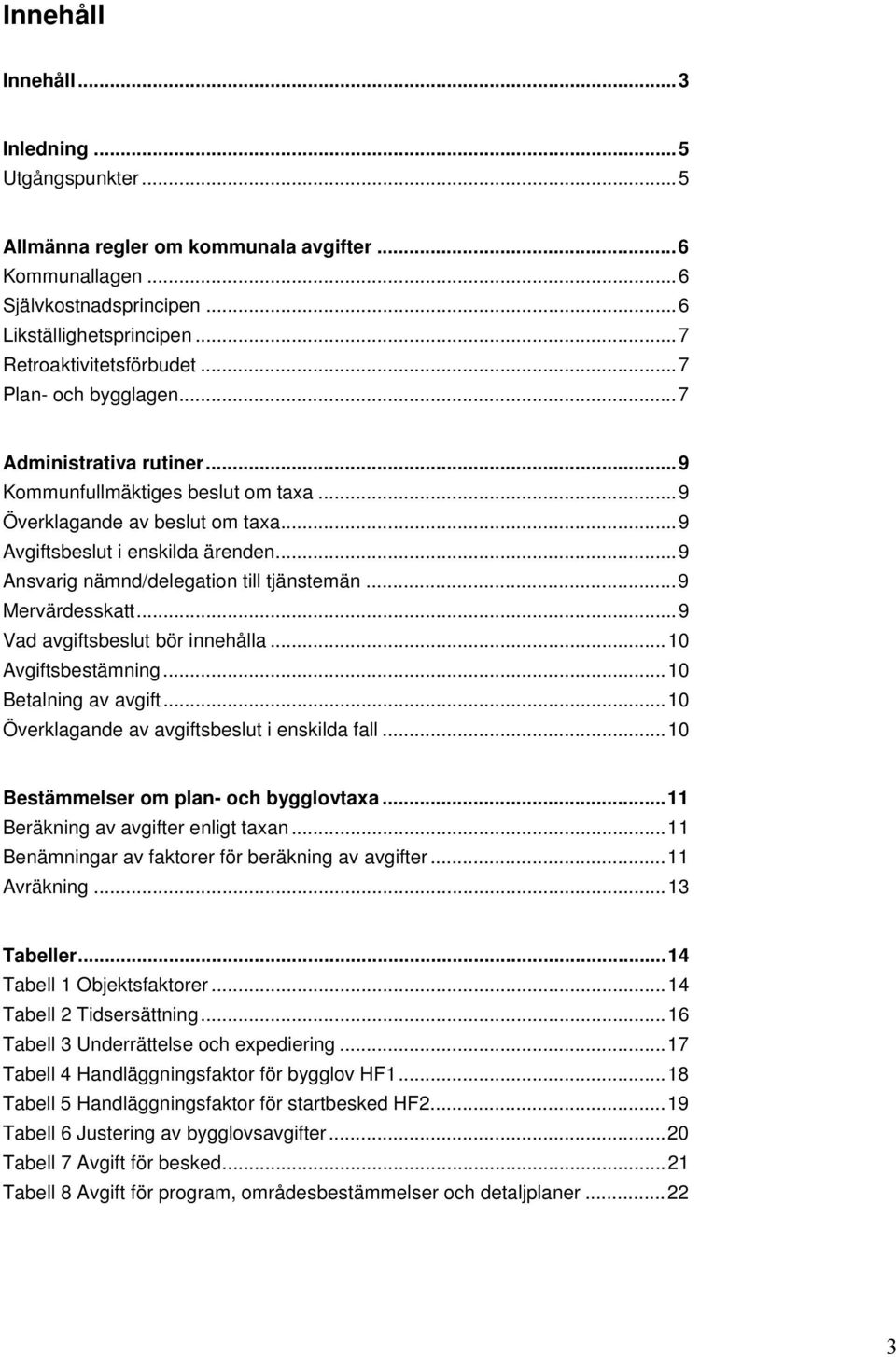 ..9 Ansvarig nämnd/delegation till tjänstemän...9 Mervärdesskatt...9 Vad avgiftsbeslut bör innehålla...10 Avgiftsbestämning...10 Betalning av avgift...10 Överklagande av avgiftsbeslut i enskilda fall.