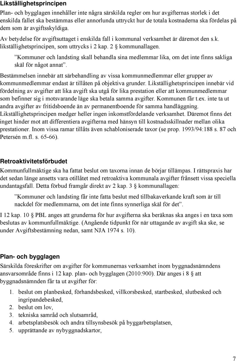 Kommuner och landsting skall behandla sina medlemmar lika, om det inte finns sakliga skäl för något annat.