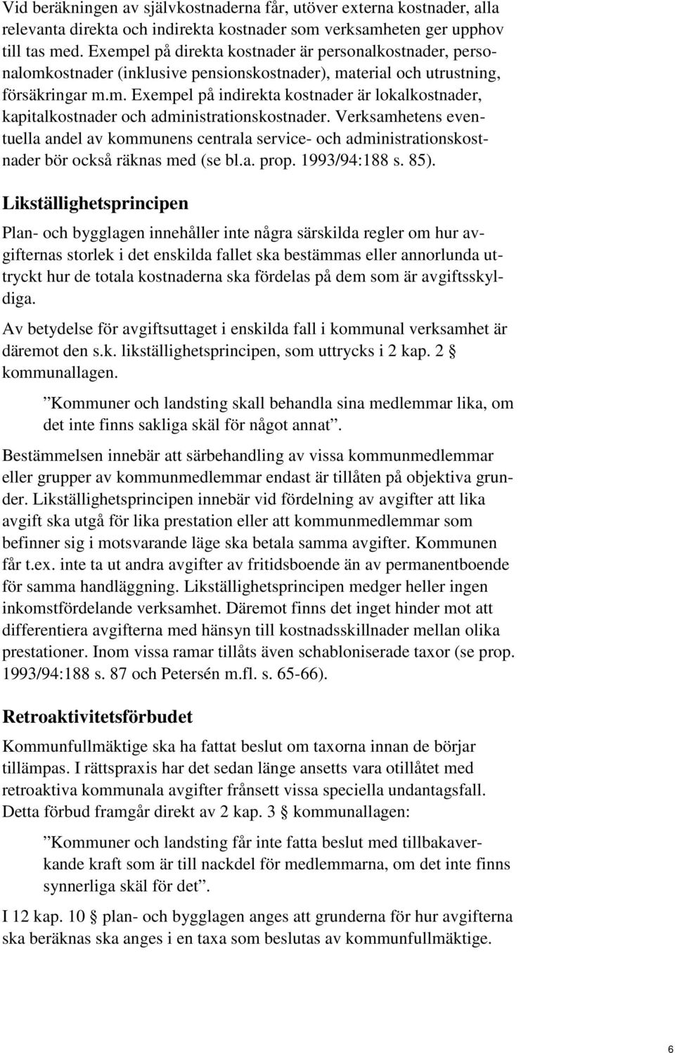 Verksamhetens eventuella andel av kommunens centrala service- och administrationskostnader bör också räknas med (se bl.a. prop. 1993/94:188 s. 85).