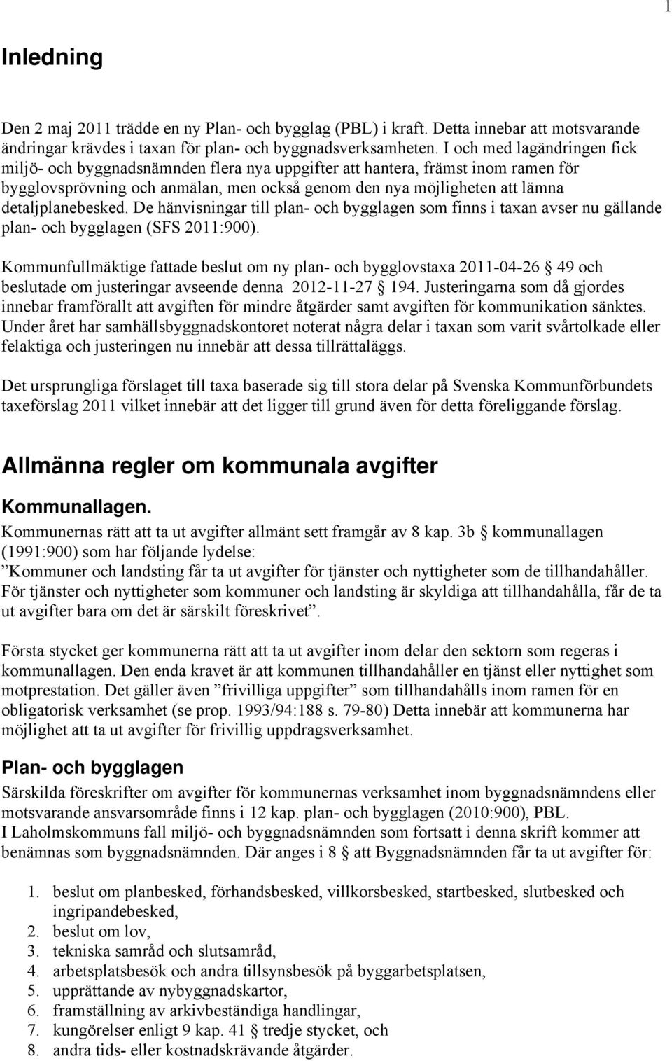 detaljplanebesked. De hänvisningar till plan- och bygglagen som finns i taxan avser nu gällande plan- och bygglagen (SFS 2011:900).