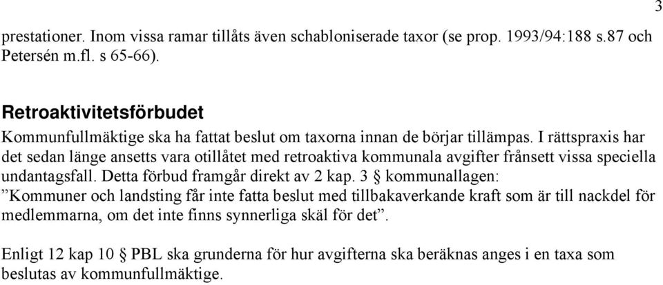 I rättspraxis har det sedan länge ansetts vara otillåtet med retroaktiva kommunala avgifter frånsett vissa speciella undantagsfall. Detta förbud framgår direkt av 2 kap.