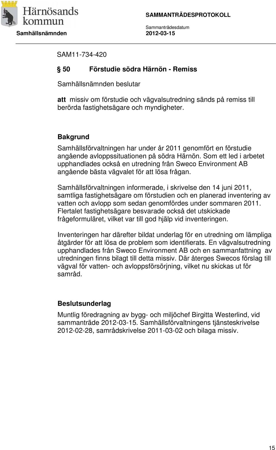 Som ett led i arbetet upphandlades också en utredning från Sweco Environment AB angående bästa vägvalet för att lösa frågan.