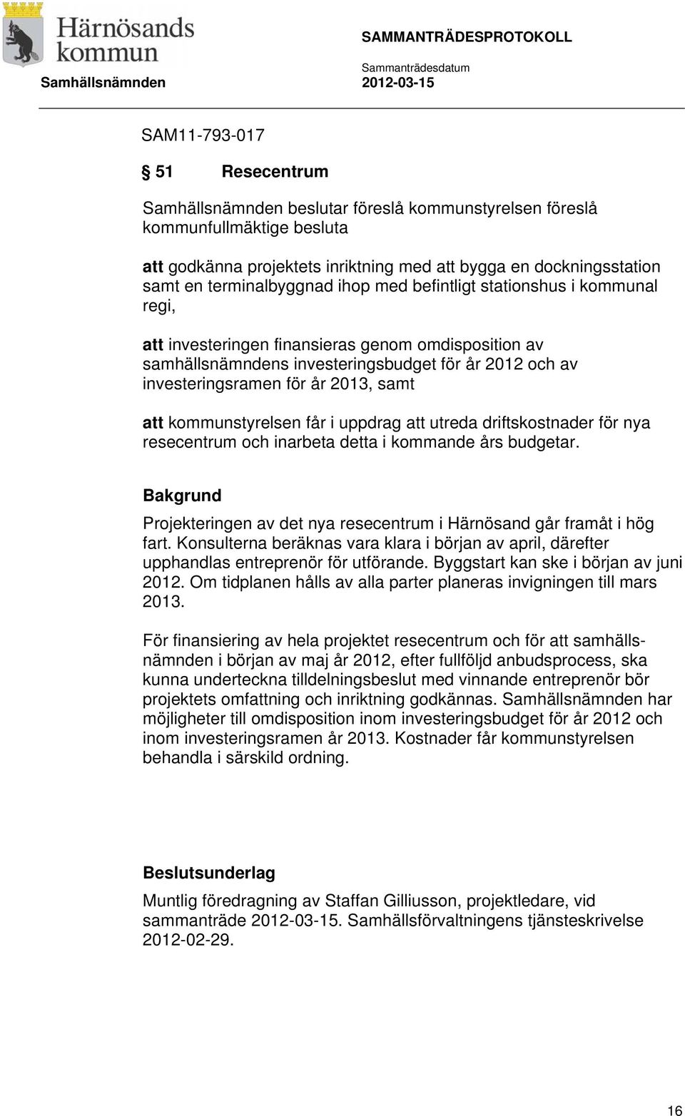 uppdrag att utreda driftskostnader för nya resecentrum och inarbeta detta i kommande års budgetar. Projekteringen av det nya resecentrum i Härnösand går framåt i hög fart.