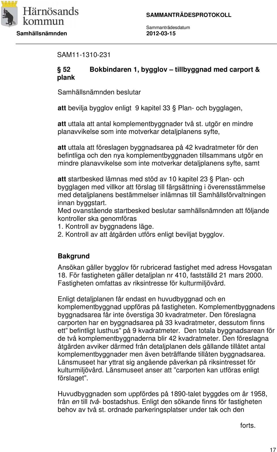 mindre planavvikelse som inte motverkar detaljplanens syfte, samt att startbesked lämnas med stöd av 10 kapitel 23 Plan- och bygglagen med villkor att förslag till färgsättning i överensstämmelse med