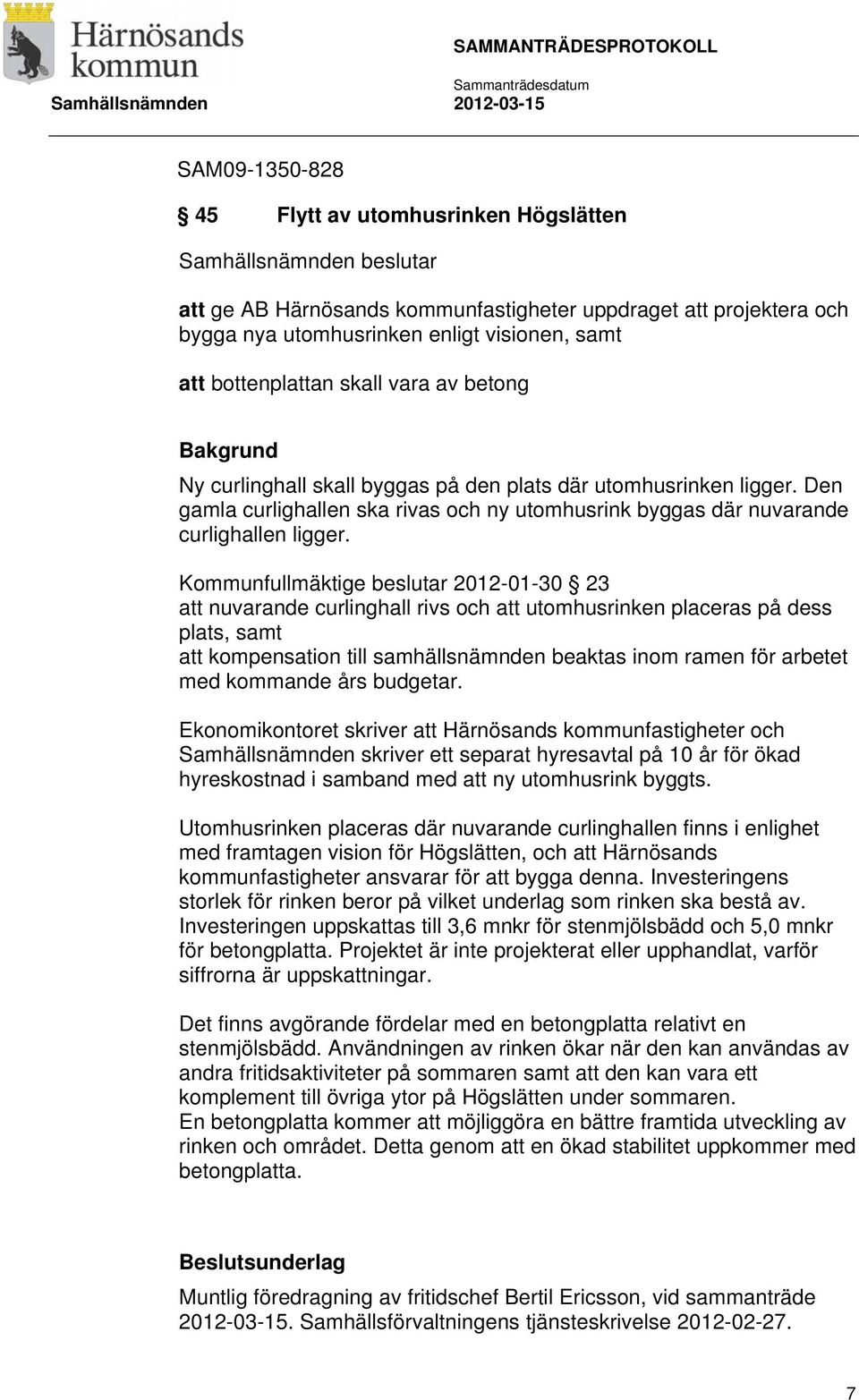 Kommunfullmäktige beslutar 2012-01-30 23 att nuvarande curlinghall rivs och att utomhusrinken placeras på dess plats, samt att kompensation till samhällsnämnden beaktas inom ramen för arbetet med